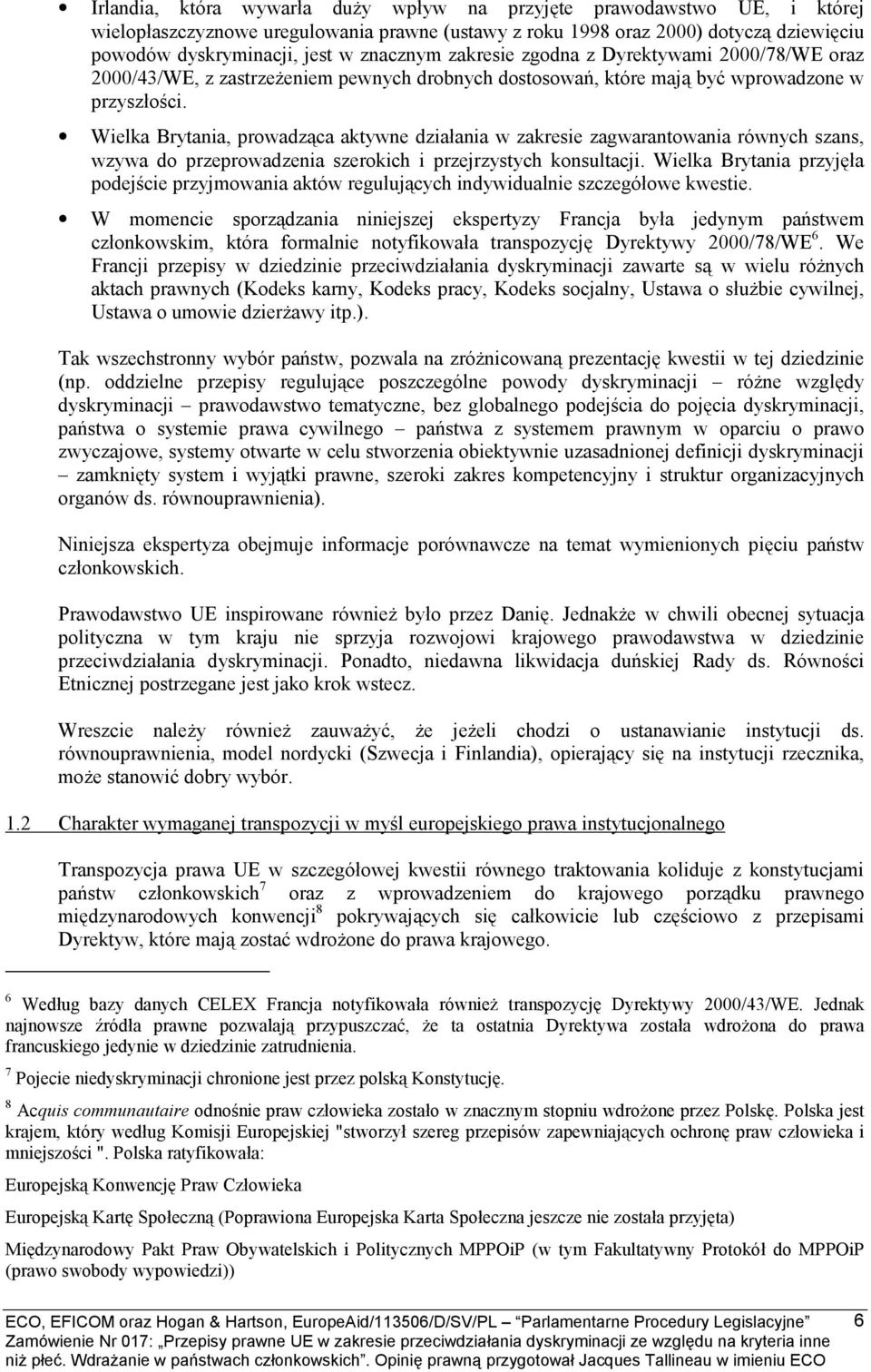 Wielka Brytania, prowadząca aktywne działania w zakresie zagwarantowania równych szans, wzywa do przeprowadzenia szerokich i przejrzystych konsultacji.