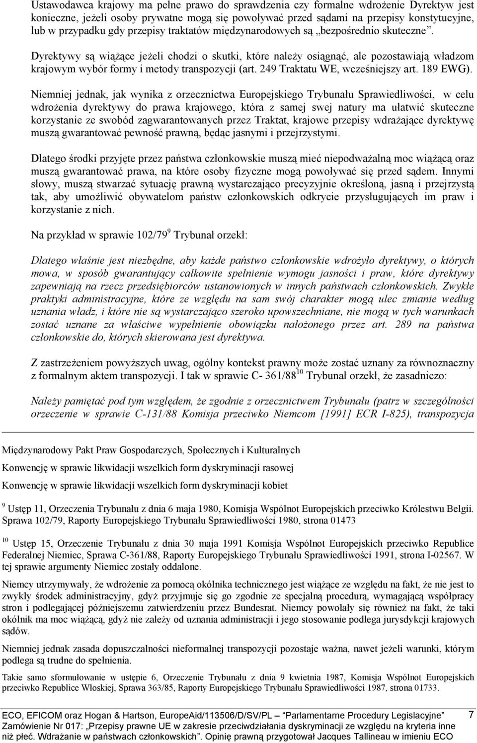 Dyrektywy są wiążące jeżeli chodzi o skutki, które należy osiągnąć, ale pozostawiają władzom krajowym wybór formy i metody transpozycji (art. 249 Traktatu WE, wcześniejszy art. 189 EWG).