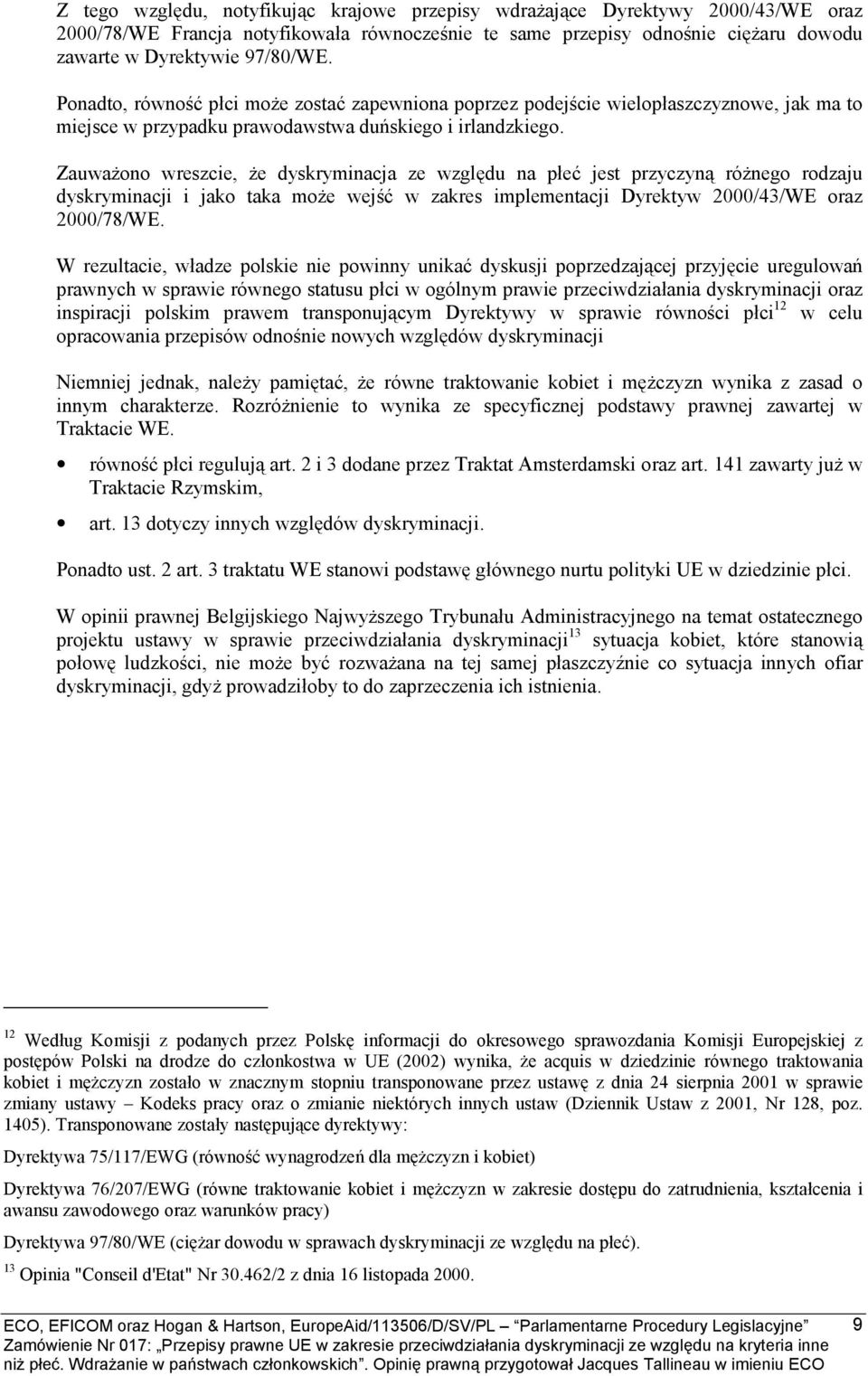 Zauważono wreszcie, że dyskryminacja ze względu na płeć jest przyczyną różnego rodzaju dyskryminacji i jako taka może wejść w zakres implementacji Dyrektyw 2000/43/WE oraz 2000/78/WE.