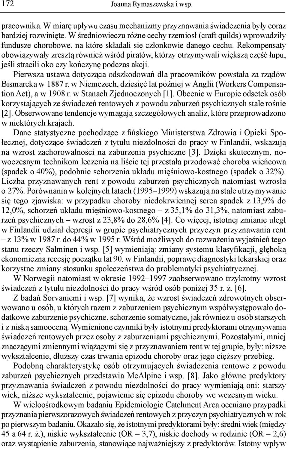 Rekompensaty obowiązywały zresztą również wśród piratów, którzy otrzymywali większą część łupu, jeśli stracili oko czy kończynę podczas akcji.