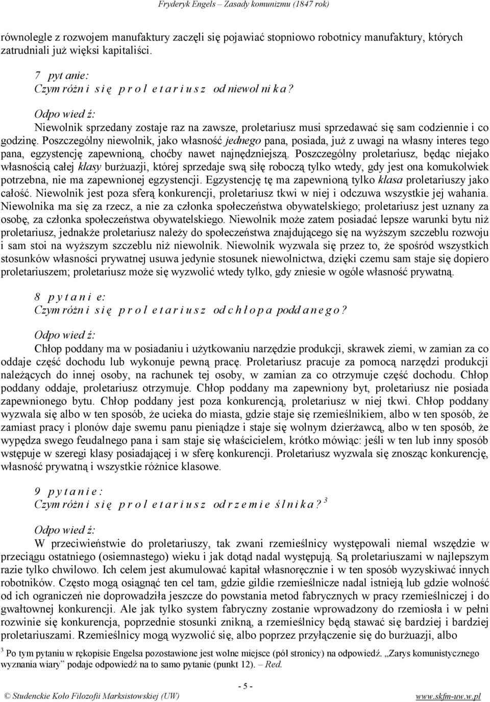 Poszczególny niewolnik, jako własność jednego pana, posiada, już z uwagi na własny interes tego pana, egzystencję zapewnioną, choćby nawet najnędzniejszą.