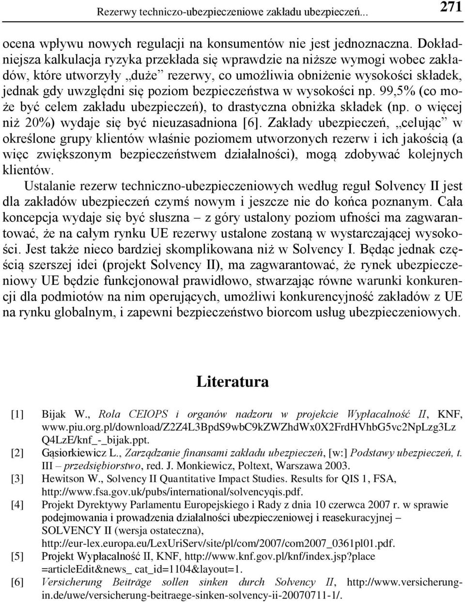 bezpieczeństwa w wysokości np. 99,5% (co może być celem zakładu ubezpieczeń), to drastyczna obniżka składek (np. o więcej niż 20%) wydaje się być nieuzasadniona [6].