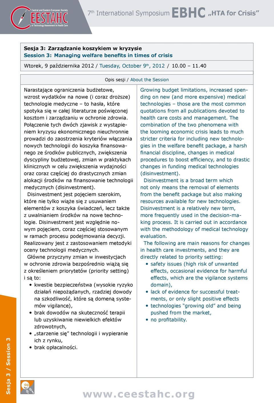 40 Opis sesji / About the Session Sesja 3 / Session 3 Narastające ograniczenia budżetowe, wzrost wydatków na nowe (i coraz droższe) technologie medyczne to hasła, które spotyka się w całej