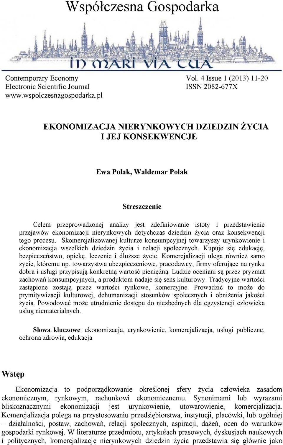 dziedzin życia oraz konsekwencji tego procesu. Skomercjalizowanej kulturze konsumpcyjnej towarzyszy urynkowienie i ekonomizacja wszelkich dziedzin życia i relacji społecznych.