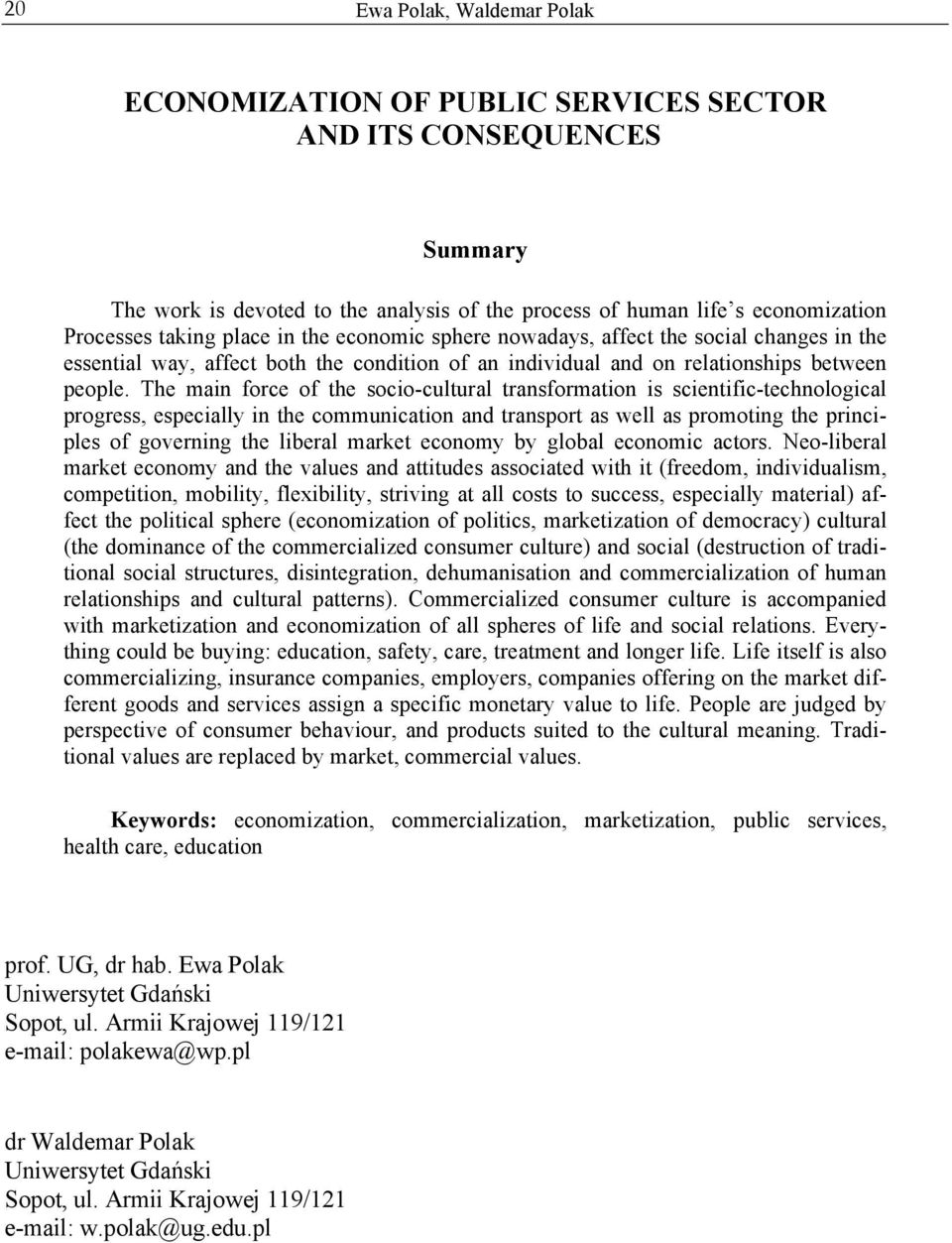 The main force of the socio-cultural transformation is scientific-technological progress, especially in the communication and transport as well as promoting the principles of governing the liberal