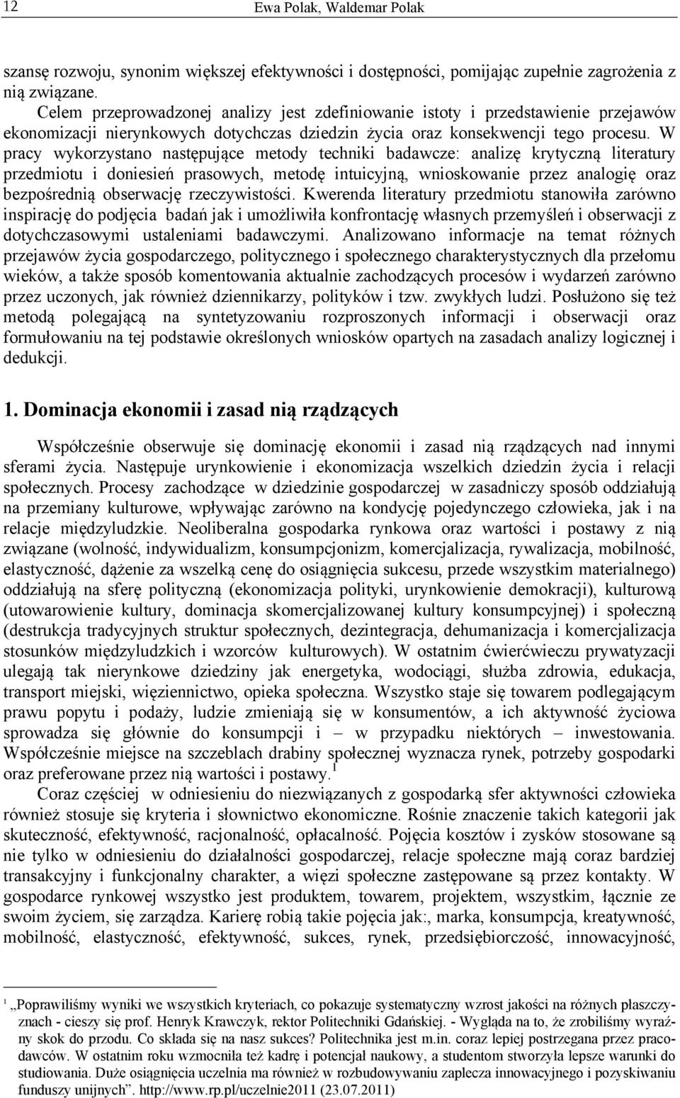 W pracy wykorzystano następujące metody techniki badawcze: analizę krytyczną literatury przedmiotu i doniesień prasowych, metodę intuicyjną, wnioskowanie przez analogię oraz bezpośrednią obserwację