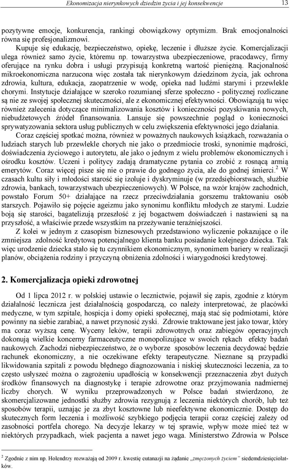 towarzystwa ubezpieczeniowe, pracodawcy, firmy oferujące na rynku dobra i usługi przypisują konkretną wartość pieniężną.