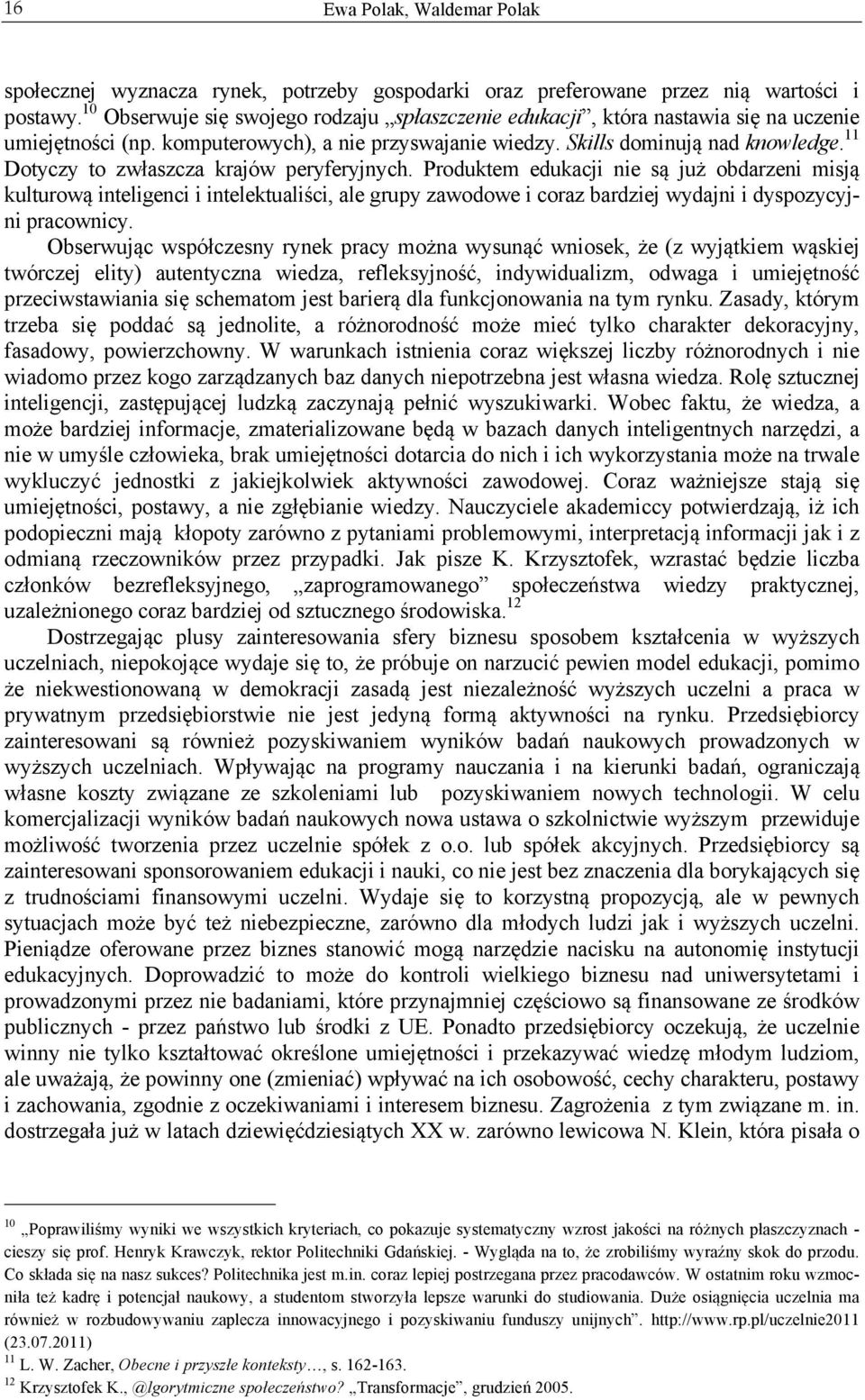 Produktem edukacji nie są już obdarzeni misją kulturową inteligenci i intelektualiści, ale grupy zawodowe i coraz bardziej wydajni i dyspozycyjni pracownicy.