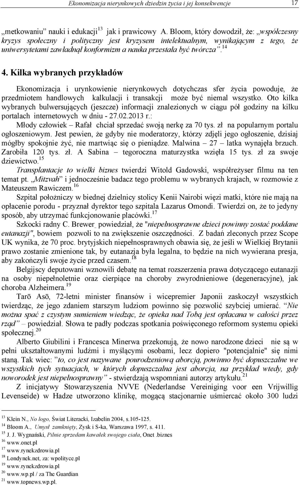 Kilka wybranych przykładów Ekonomizacja i urynkowienie nierynkowych dotychczas sfer życia powoduje, że przedmiotem handlowych kalkulacji i transakcji może być niemal wszystko.