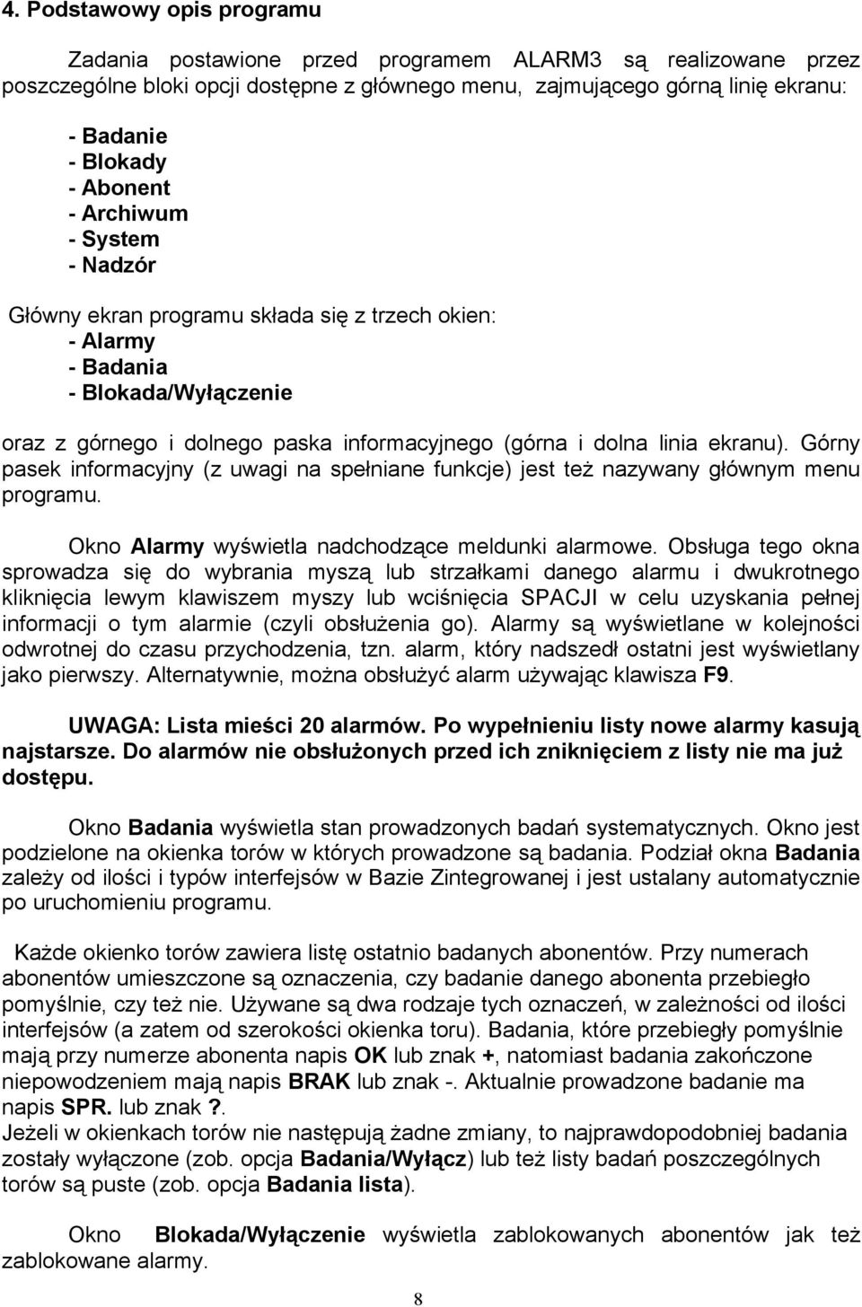 ekranu). Górny pasek informacyjny (z uwagi na spełniane funkcje) jest też nazywany głównym menu programu. Okno Alarmy wyświetla nadchodzące meldunki alarmowe.