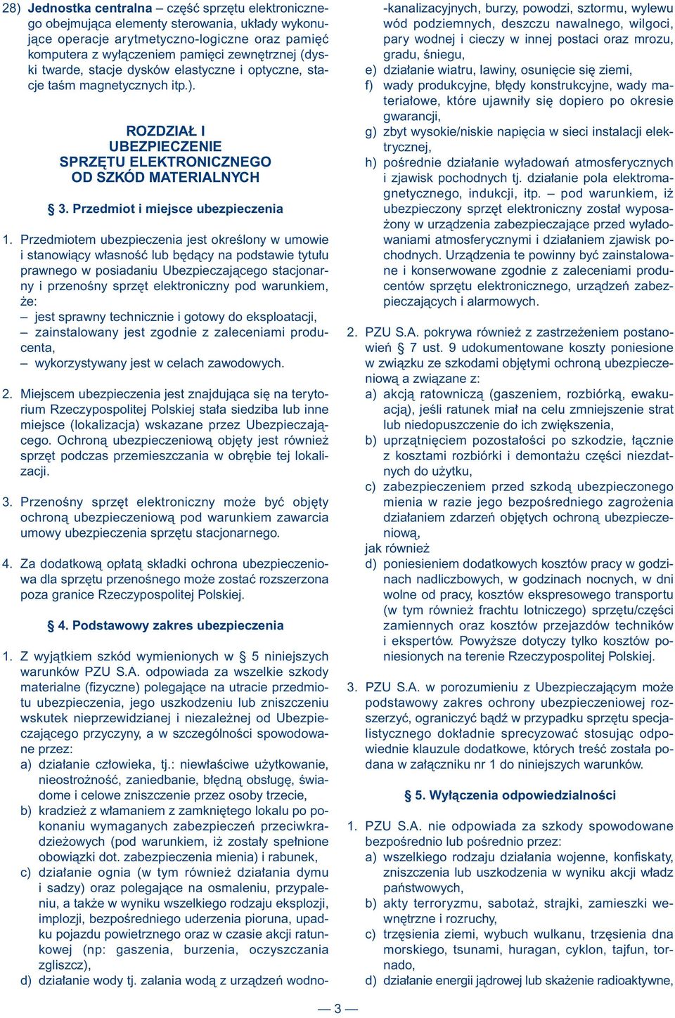 Przedmiotem ubezpieczenia jest okreêlony w umowie i stanowiàcy w asnoêç lub b dàcy na podstawie tytu u prawnego w posiadaniu Ubezpieczajàcego stacjonarny i przenoêny sprz t elektroniczny pod