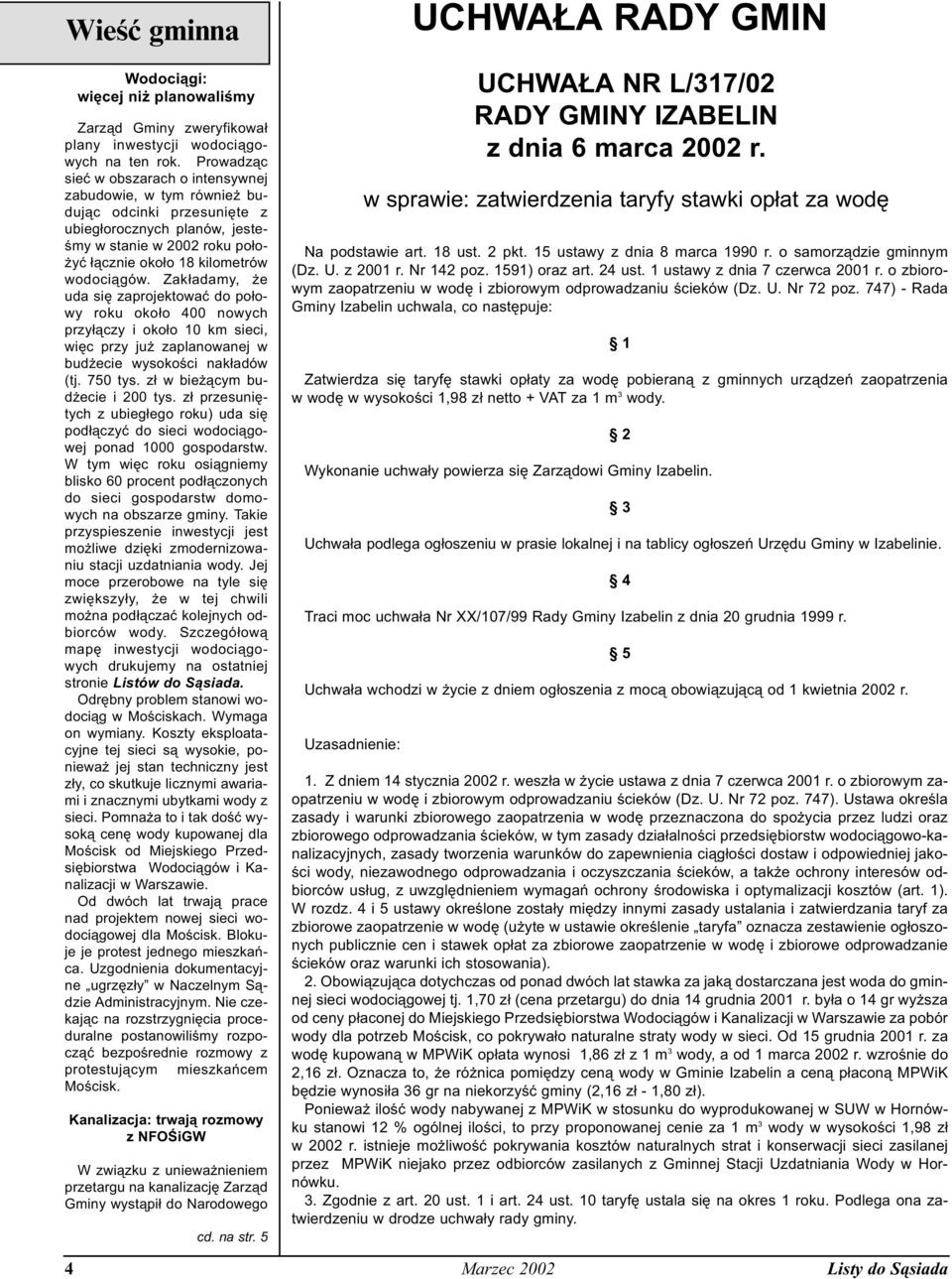 Zakładamy, że uda się zaprojektować do połowy roku około 400 nowych przyłączy i około 10 km sieci, więc przy już zaplanowanej w budżecie wysokości nakładów (tj. 750 tys.