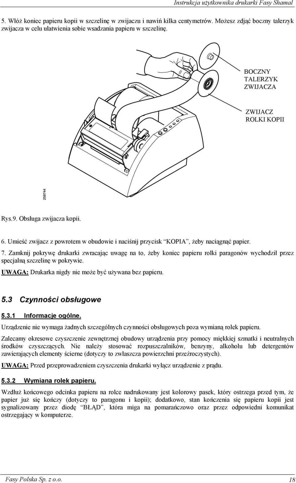 Zamknij pokrywę drukarki zwracając uwagę na to, żeby koniec papieru rolki paragonów wychodził przez specjalną szczelinę w pokrywie. UWAGA: Drukarka nigdy nie może być używana bez papieru. 5.