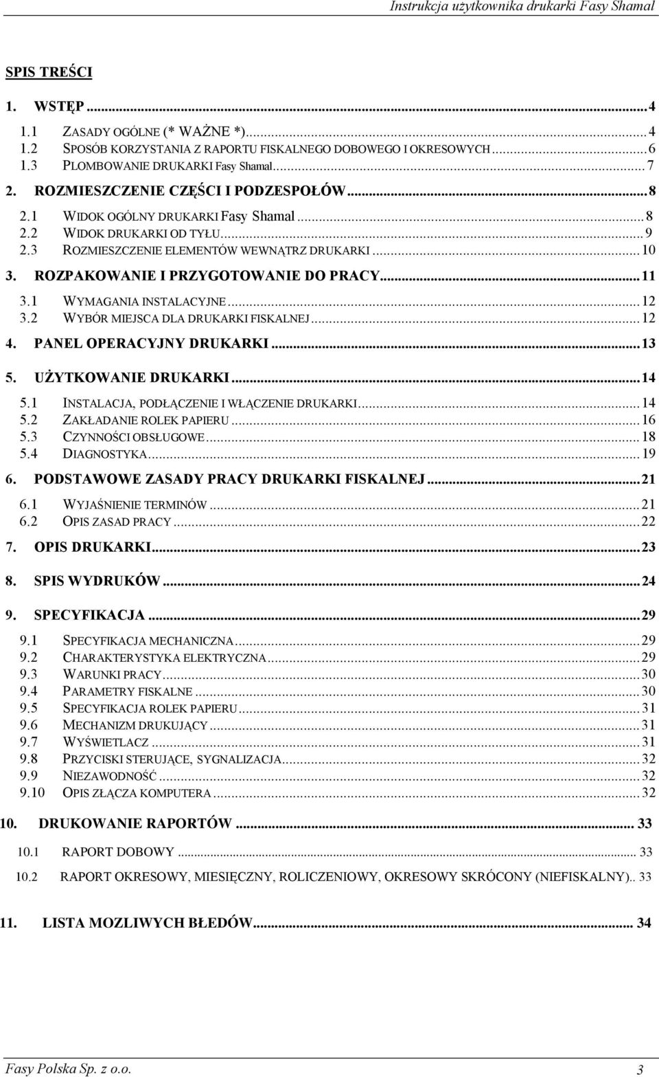 ROZPAKOWANIE I PRZYGOTOWANIE DO PRACY...11 3.1 WYMAGANIA INSTALACYJNE...12 3.2 WYBÓR MIEJSCA DLA DRUKARKI FISKALNEJ...12 4. PANEL OPERACYJNY DRUKARKI...13 5. UŻYTKOWANIE DRUKARKI...14 5.