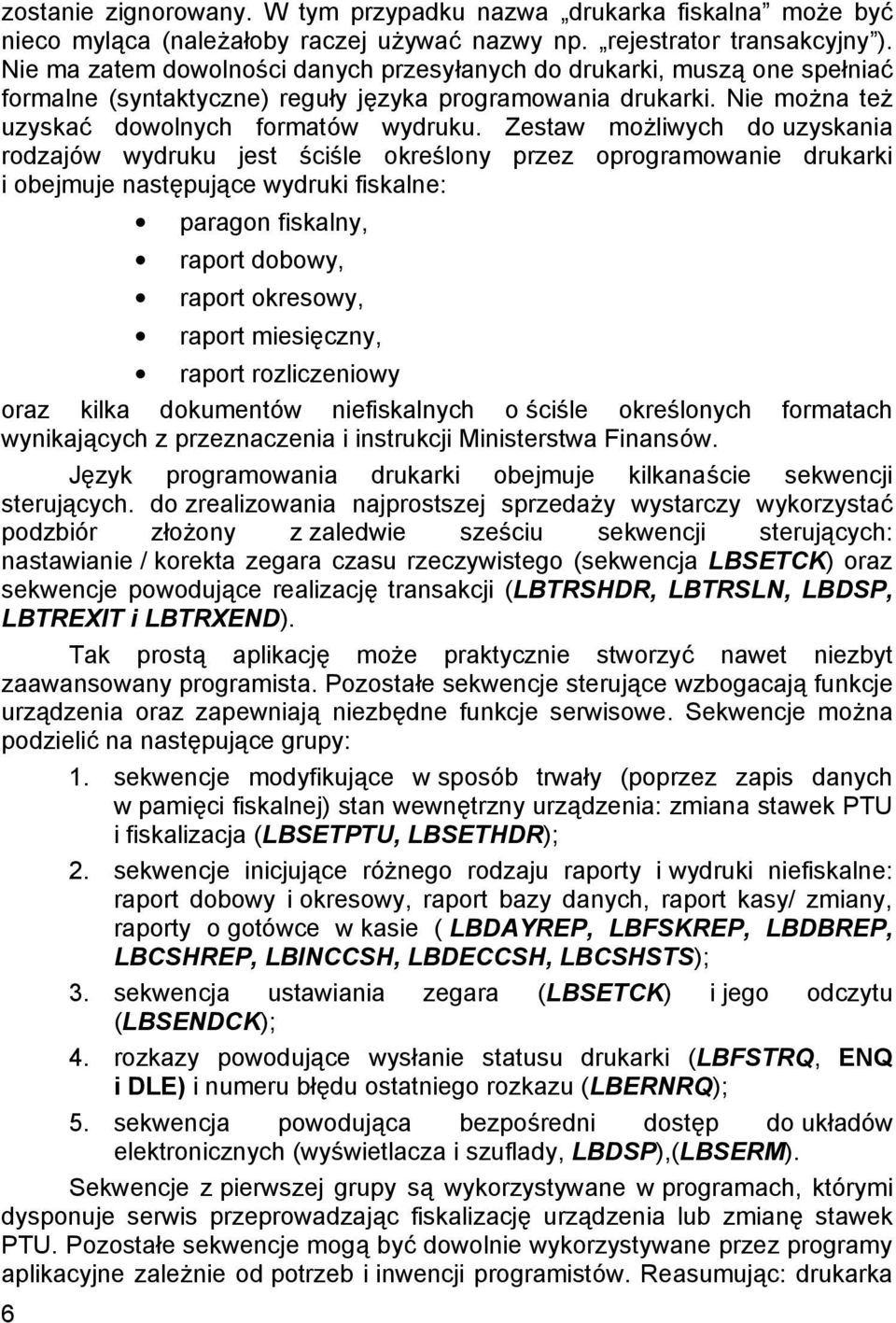 Zestaw możliwych do uzyskania rodzajó w wydruku jest ściśle określony przez oprogramowanie drukarki i obejmuje nastę pują ce wydruki fiskalne: 6 paragon fiskalny, raport dobowy, raport okresowy,