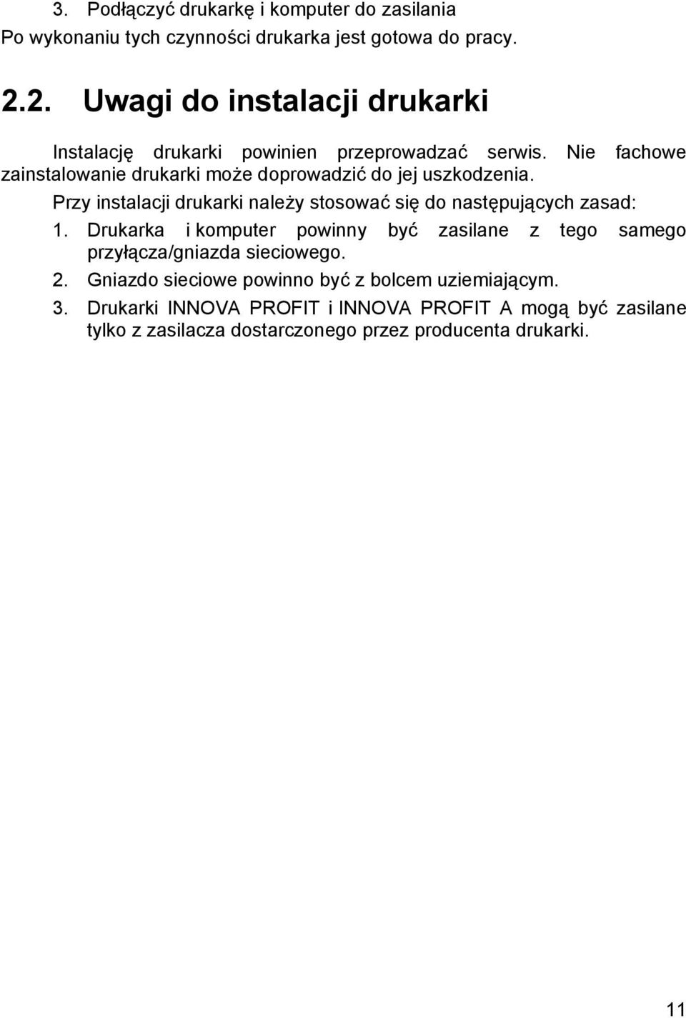 Nie fachowe zainstalowanie drukarki może doprowadzić do jej uszkodzenia. Przy instalacji drukarki należy stosować się do nastę pują cych zasad: 1.