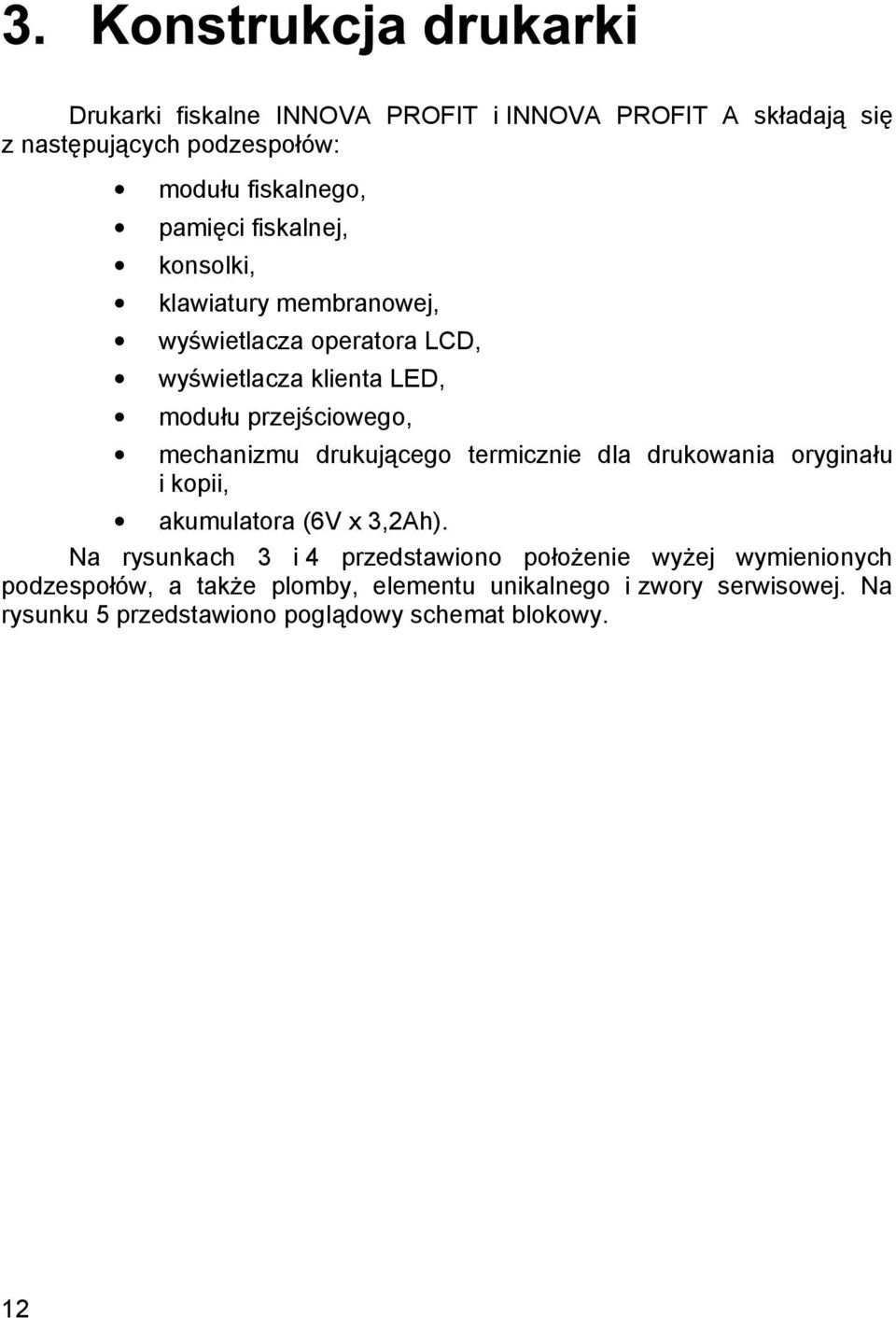 drukują cego termicznie dla drukowania oryginału i kopii, akumulatora (6V x 3,2Ah).