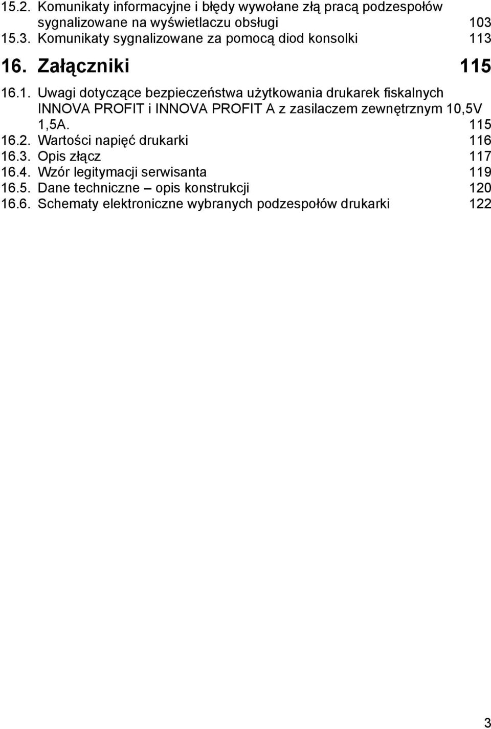 drukarek fiskalnych INNOVA PROFIT i INNOVA PROFIT A z zasilaczem zewnę trznym 10,5V 1,5A. 115 16.2. Wartości napię ć drukarki 116 16.3.