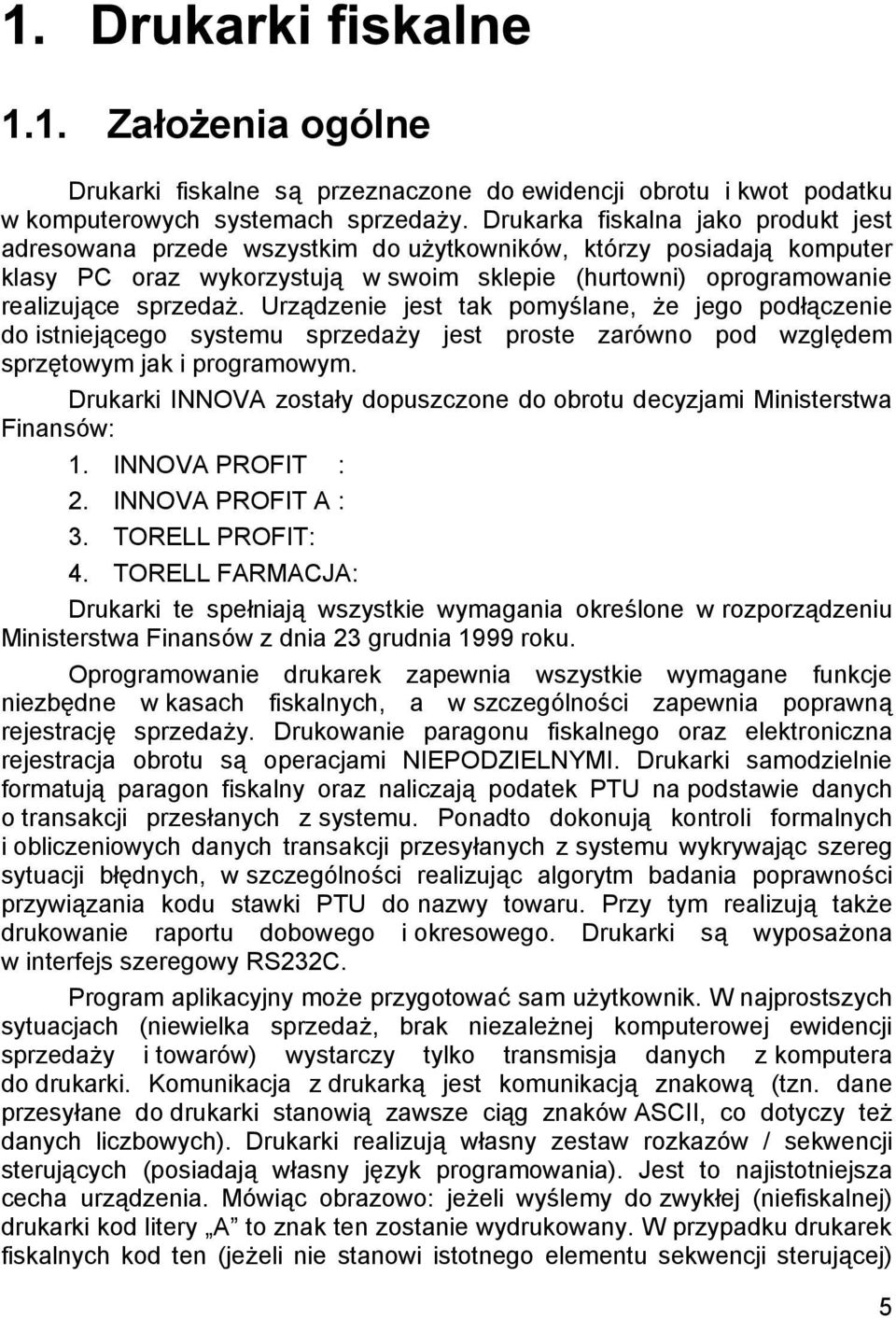 Urzą dzenie jest tak pomyślane, że jego podłą czenie do istnieją cego systemu sprzedaży jest proste zaró wno pod wzglę dem sprzę towym jak i programowym.