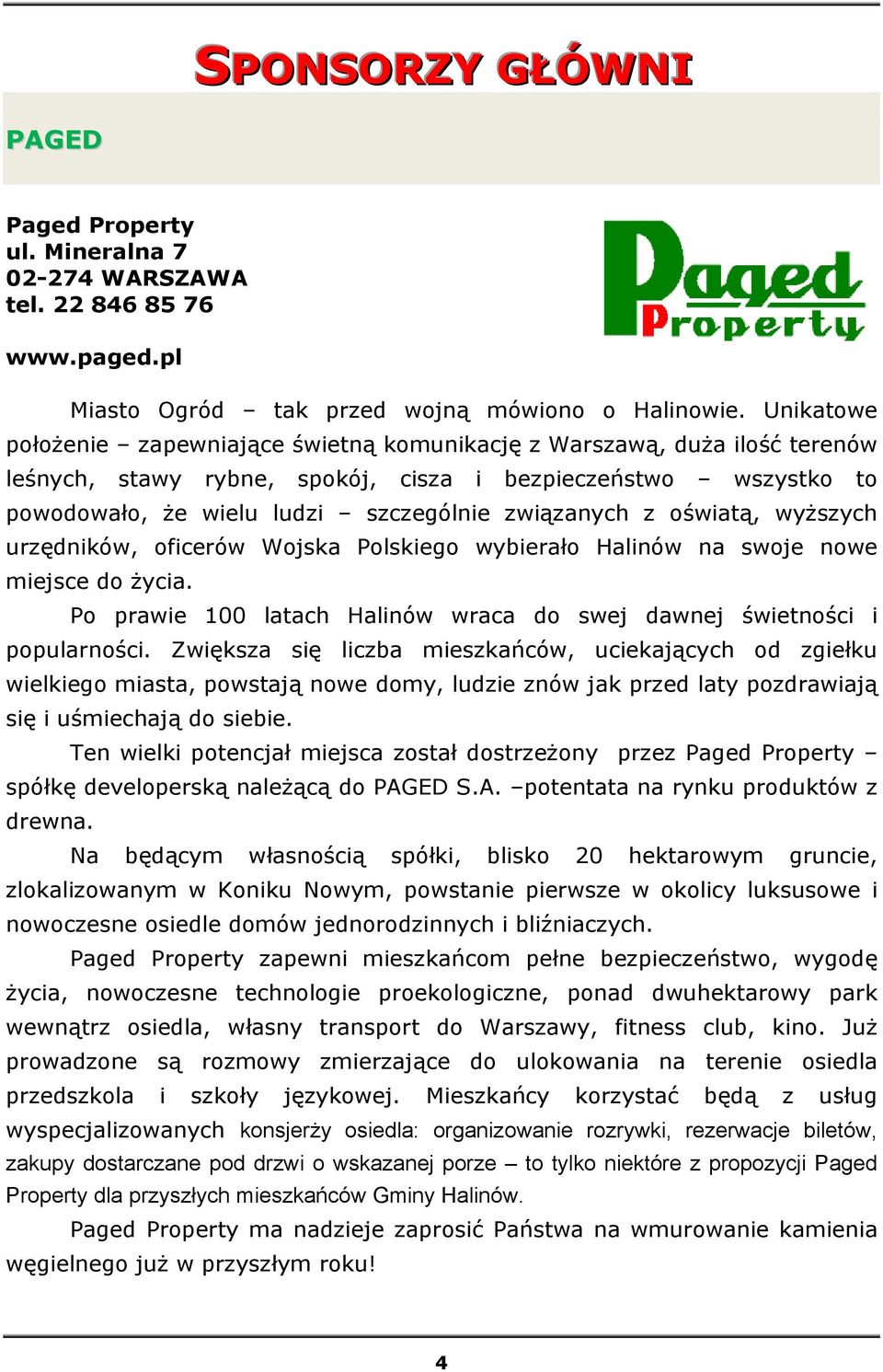 z oświatą, wyższych urzędników, oficerów Wojska Polskiego wybierało Halinów na swoje nowe miejsce do życia. Po prawie 100 latach Halinów wraca do swej dawnej świetności i popularności.