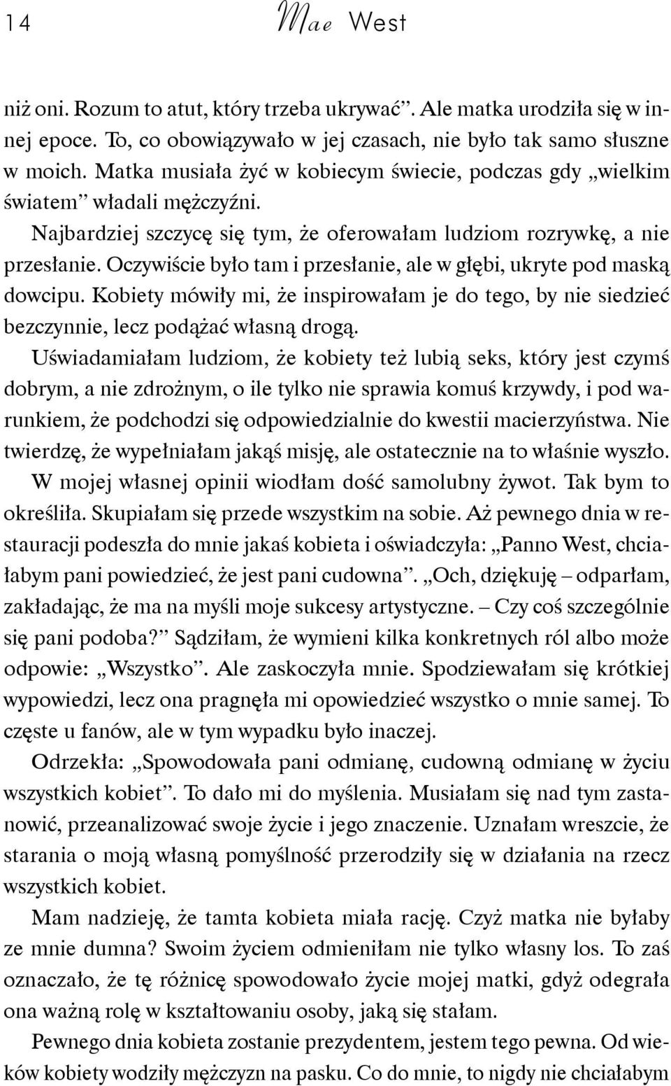 Oczywiście było tam i przesłanie, ale w głębi, ukryte pod maską dowcipu. Kobiety mówiły mi, że inspirowałam je do tego, by nie siedzieć bezczynnie, lecz podążać własną drogą.