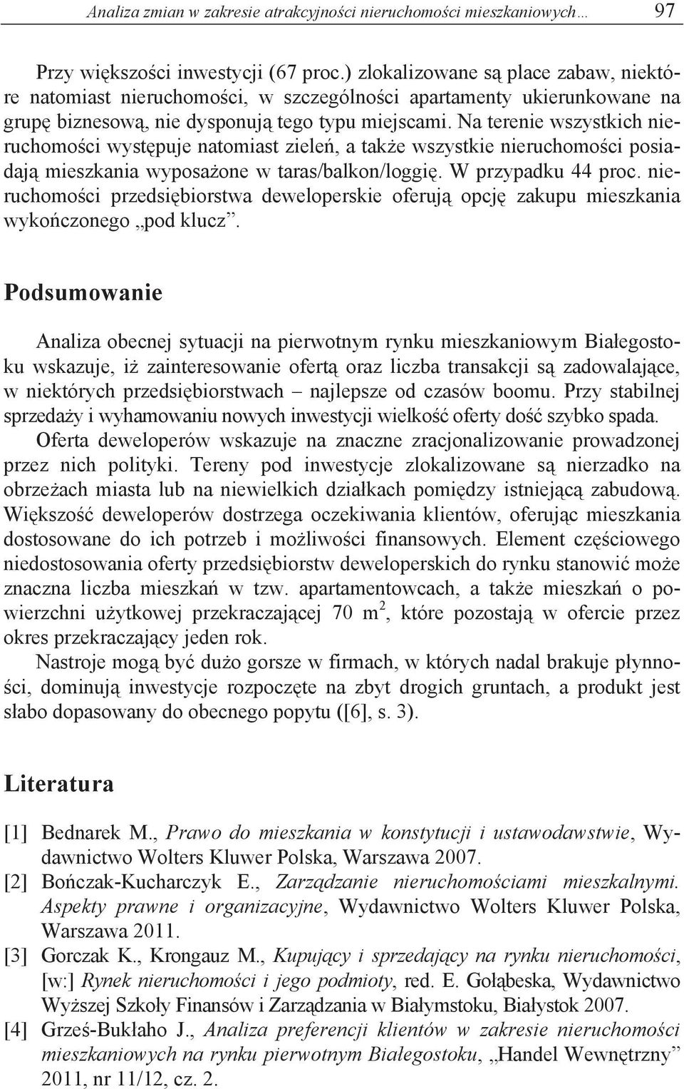 Na terenie wszystkich nieruchomo ci wyst puje natomiast ziele, a tak e wszystkie nieruchomo ci posiadaj mieszkania wyposa one w taras/balkon/loggi. W przypadku 44 proc.