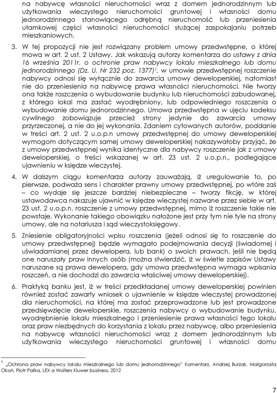 Jak wskazują autorzy komentarza do ustawy z dnia 16 września 2011r. o ochronie praw nabywcy lokalu mieszkalnego lub domu jednorodzinnego (Dz. U. Nr 232 poz.