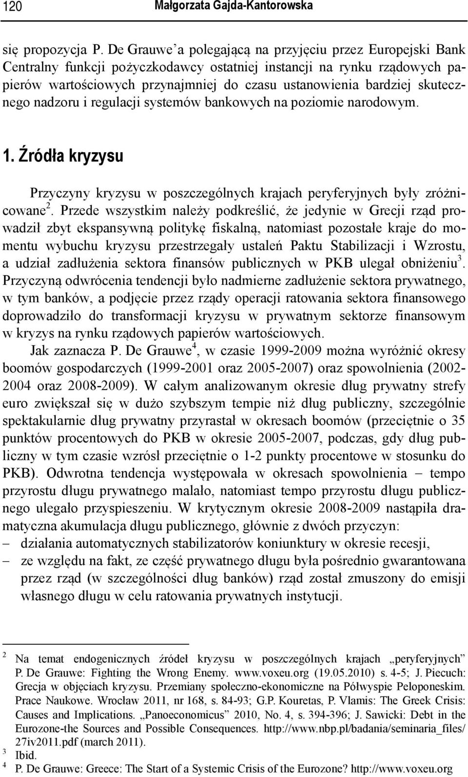 skutecznego nadzoru i regulacji systemów bankowych na poziomie narodowym. 1. Źródła kryzysu Przyczyny kryzysu w poszczególnych krajach peryferyjnych były zróżnicowane 2.