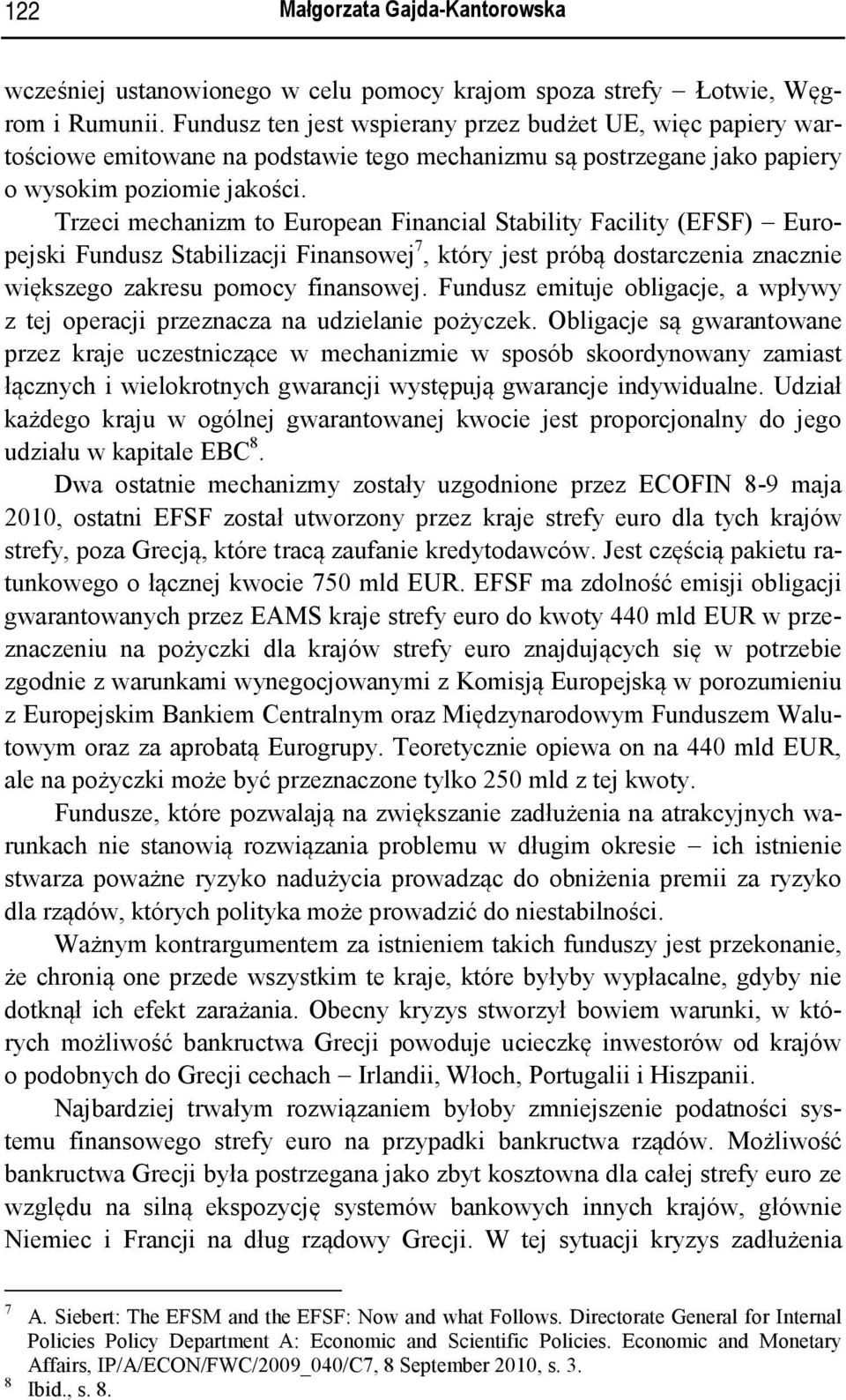 Trzeci mechanizm to European Financial Stability Facility (EFSF) Europejski Fundusz Stabilizacji Finansowej 7, który jest próbą dostarczenia znacznie większego zakresu pomocy finansowej.