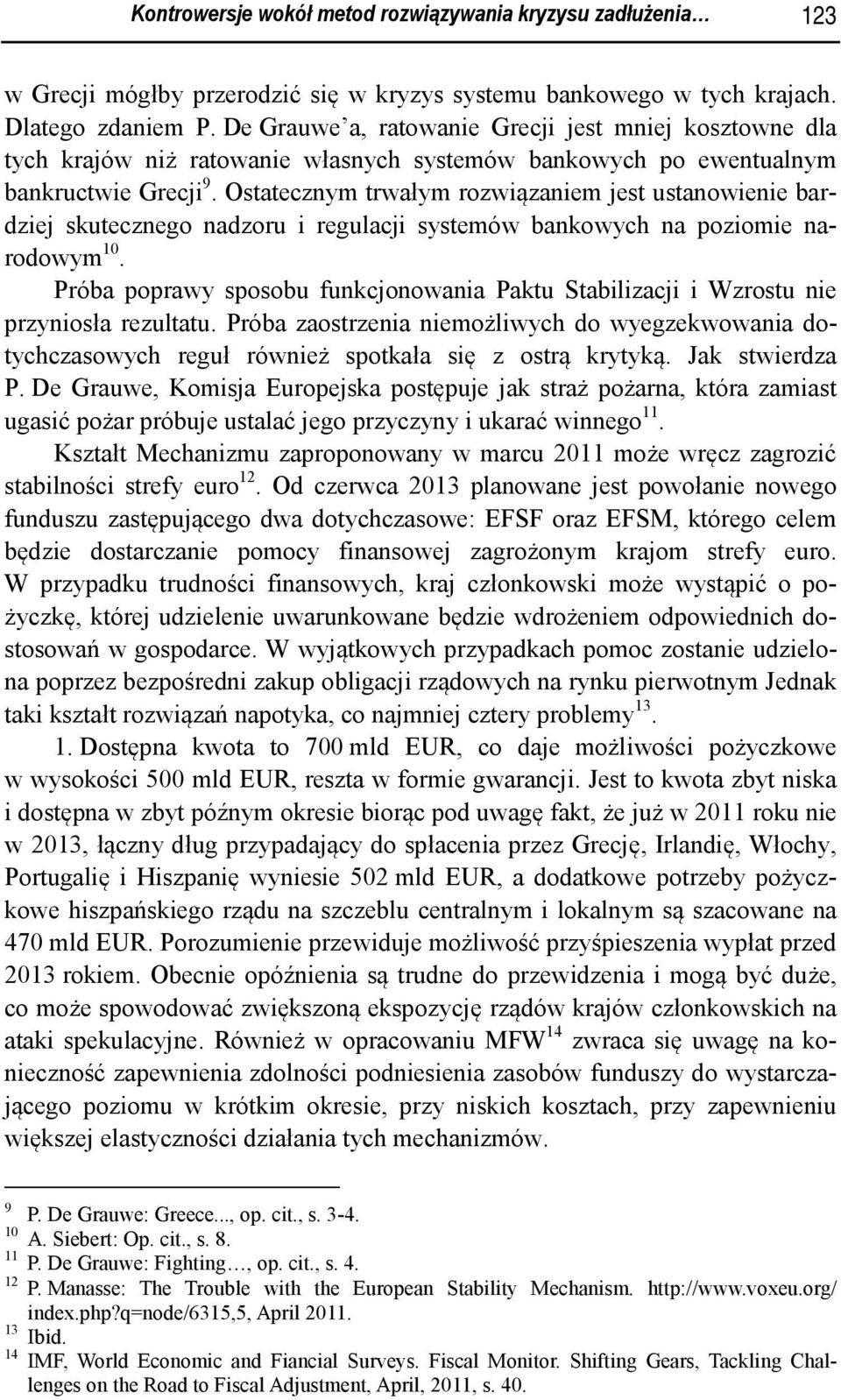 Ostatecznym trwałym rozwiązaniem jest ustanowienie bardziej skutecznego nadzoru i regulacji systemów bankowych na poziomie narodowym 10.