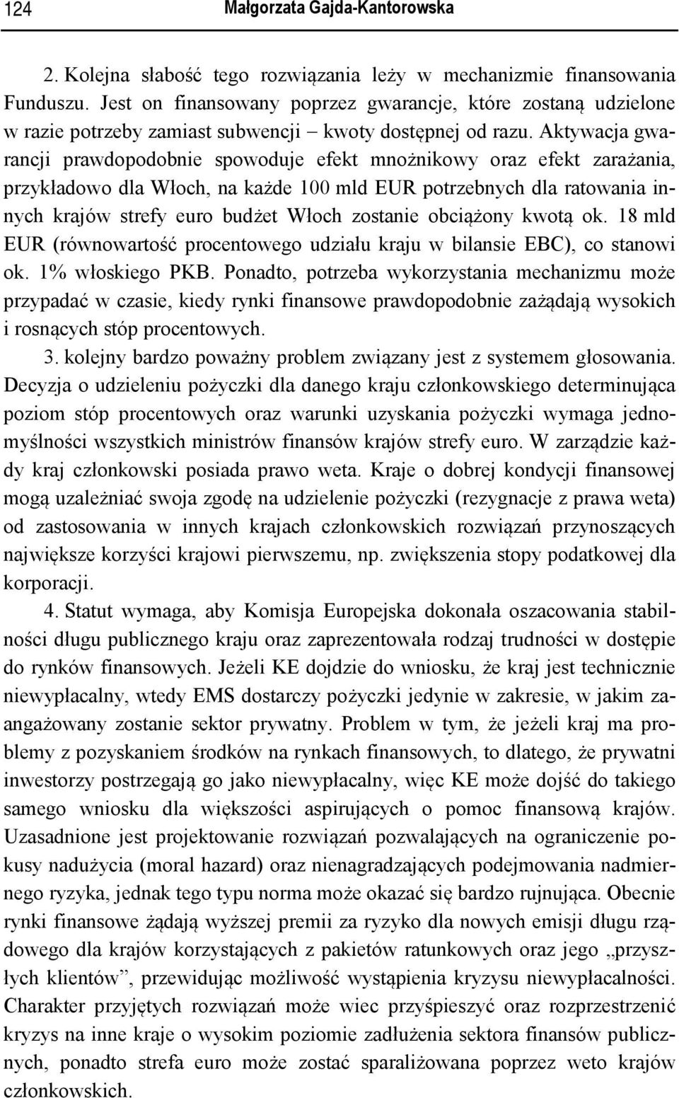 Aktywacja gwarancji prawdopodobnie spowoduje efekt mnożnikowy oraz efekt zarażania, przykładowo dla Włoch, na każde 100 mld EUR potrzebnych dla ratowania innych krajów strefy euro budżet Włoch