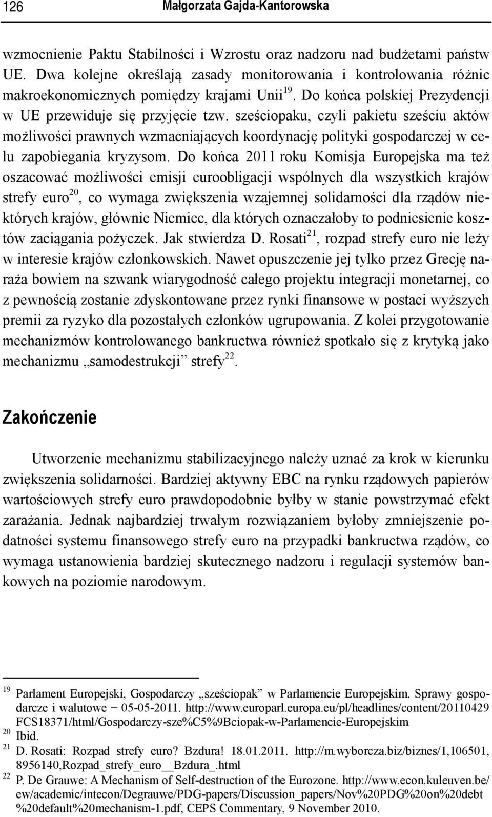 sześciopaku, czyli pakietu sześciu aktów możliwości prawnych wzmacniających koordynację polityki gospodarczej w celu zapobiegania kryzysom.