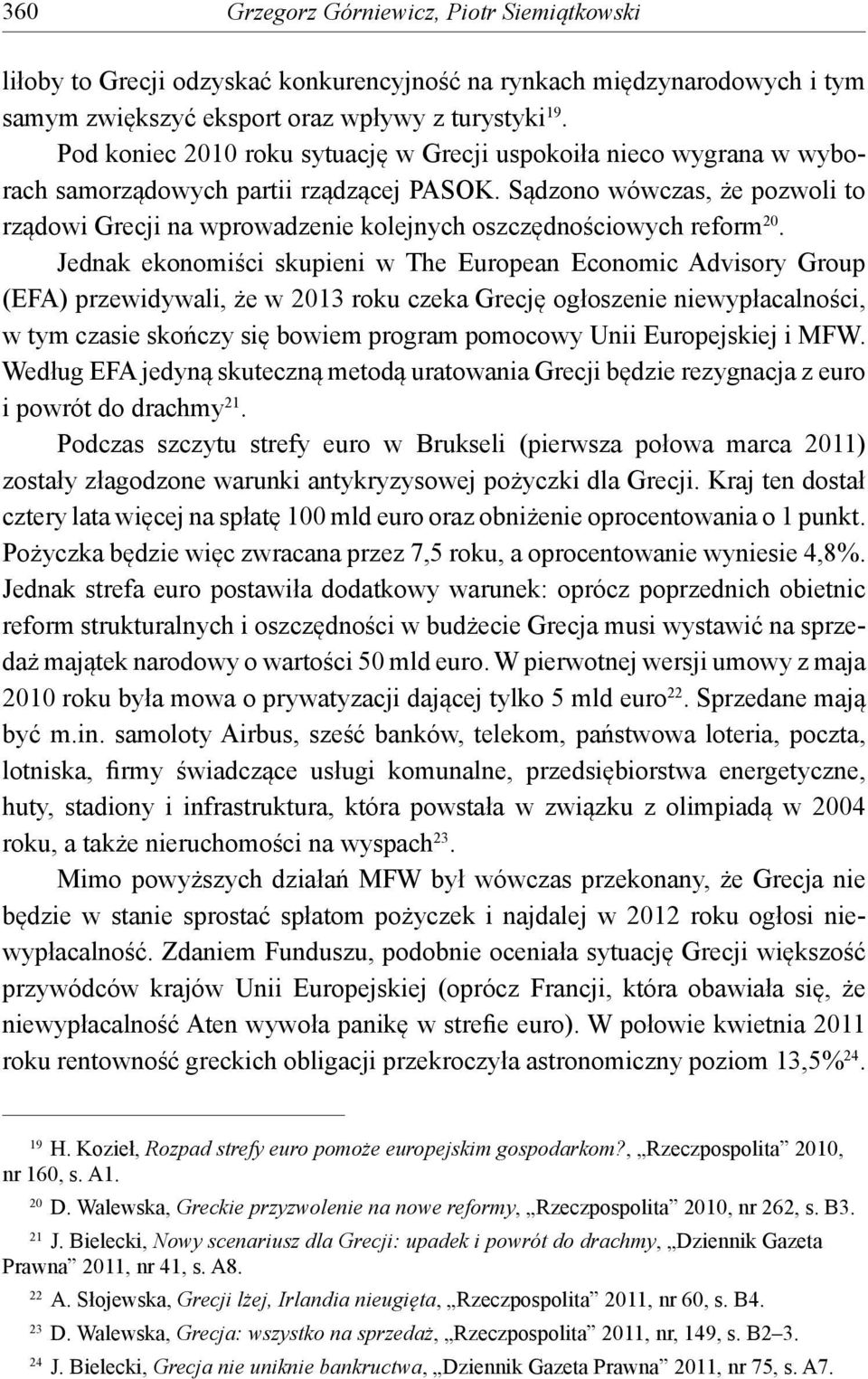 Sądzono wówczas, że pozwoli to rządowi Grecji na wprowadzenie kolejnych oszczędnościowych reform 20.