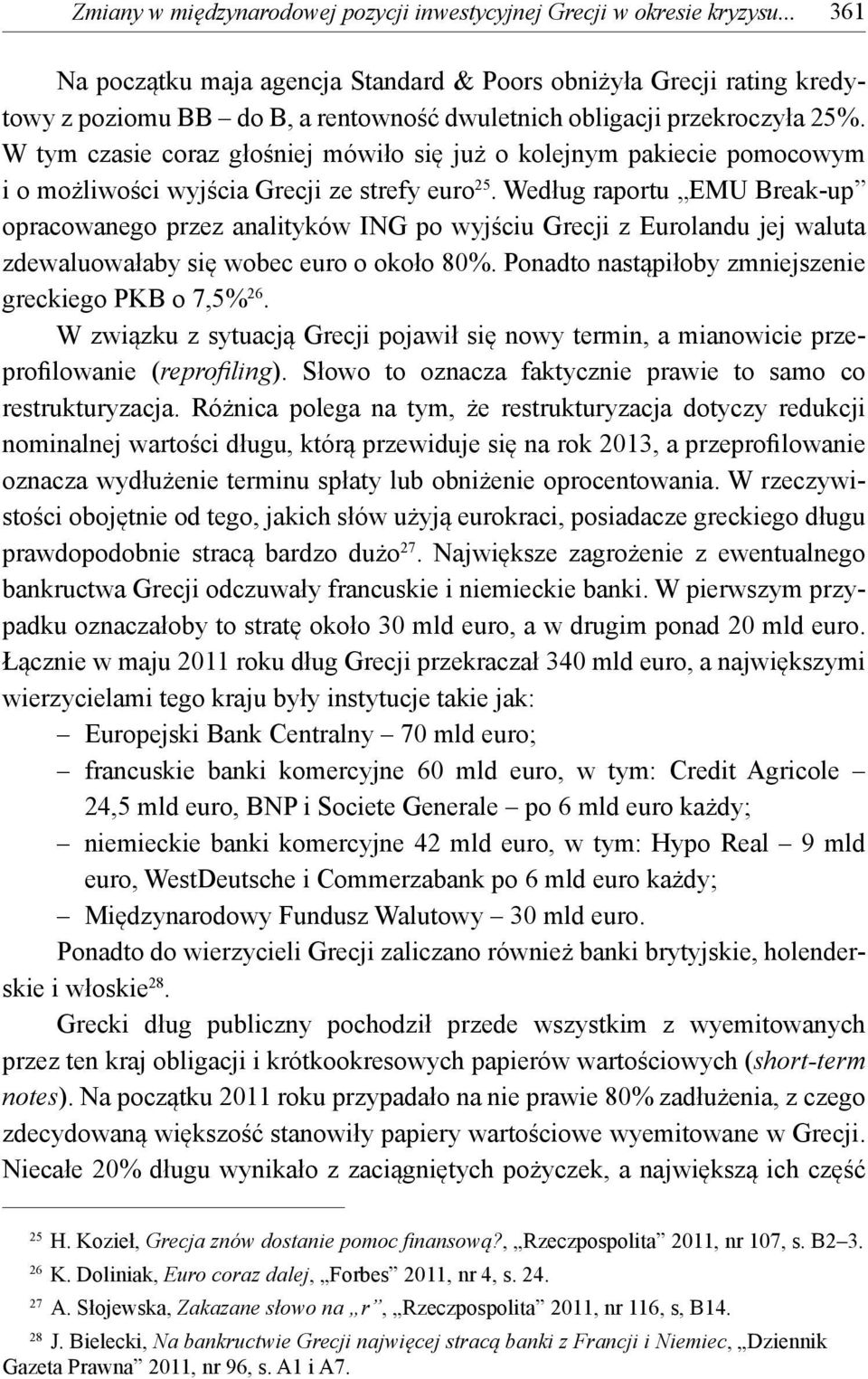 W tym czasie coraz głośniej mówiło się już o kolejnym pakiecie pomocowym i o możliwości wyjścia Grecji ze strefy euro 25.