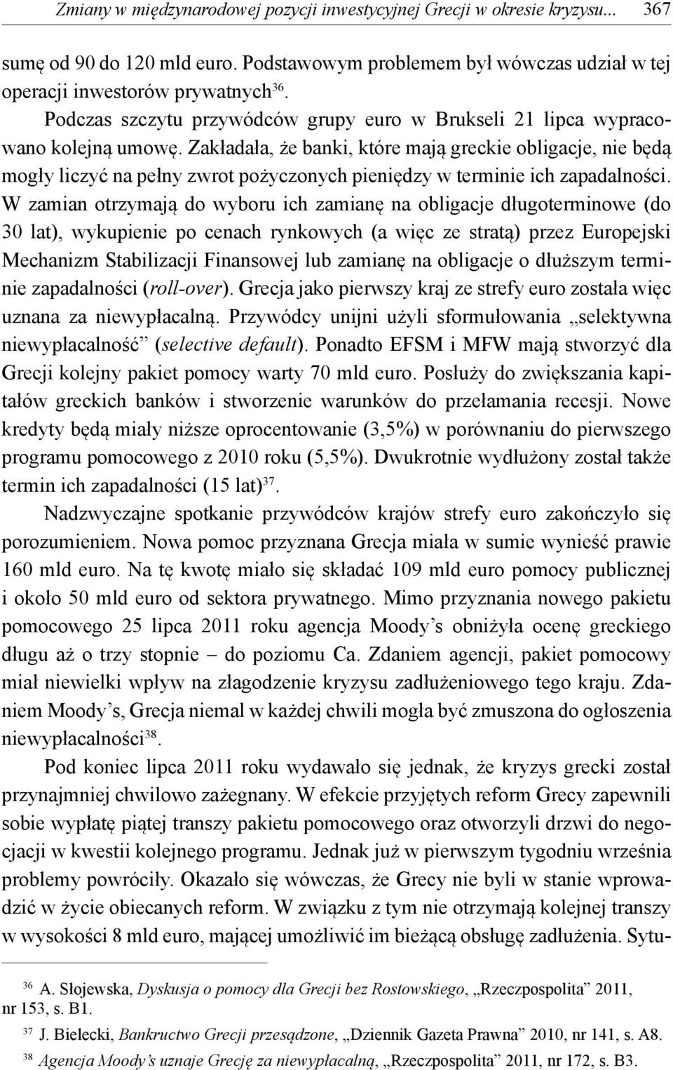 Zakładała, że banki, które mają greckie obligacje, nie będą mogły liczyć na pełny zwrot pożyczonych pieniędzy w terminie ich zapadalności.