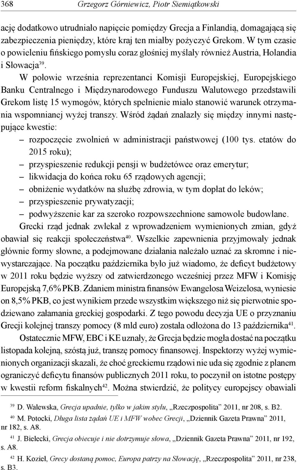 W połowie września reprezentanci Komisji Europejskiej, Europejskiego Banku Centralnego i Międzynarodowego Funduszu Walutowego przedstawili Grekom listę 15 wymogów, których spełnienie miało stanowić