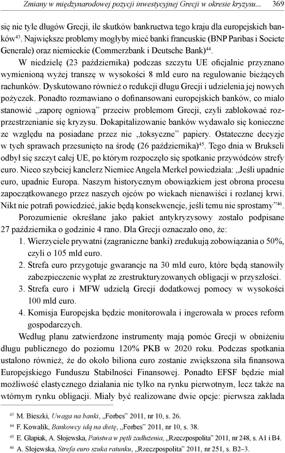 W niedzielę (23 października) podczas szczytu UE oficjalnie przyznano wymienioną wyżej transzę w wysokości 8 mld euro na regulowanie bieżących rachunków.