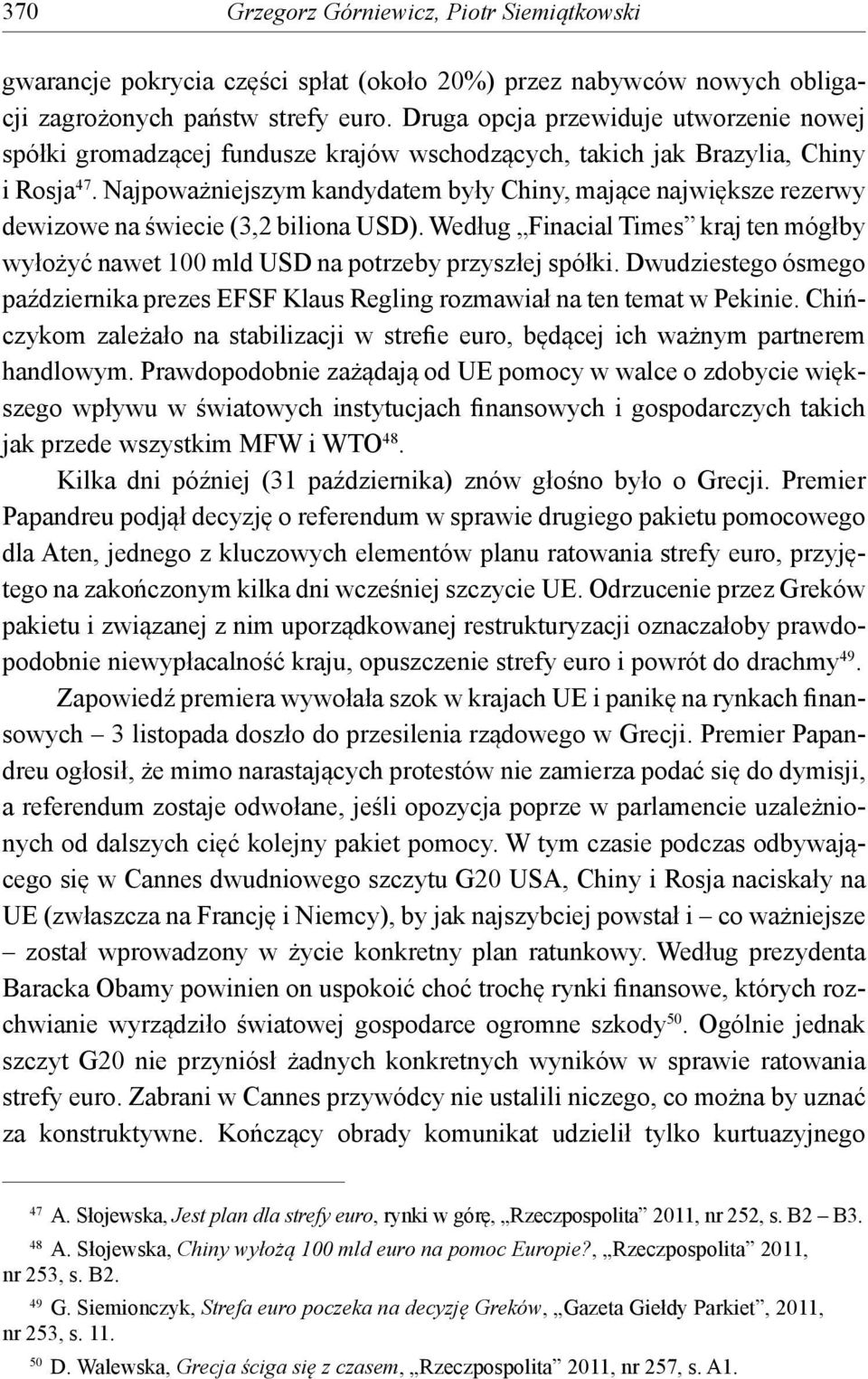 Najpoważniejszym kandydatem były Chiny, mające największe rezerwy dewizowe na świecie (3,2 biliona USD). Według Finacial Times kraj ten mógłby wyłożyć nawet 100 mld USD na potrzeby przyszłej spółki.