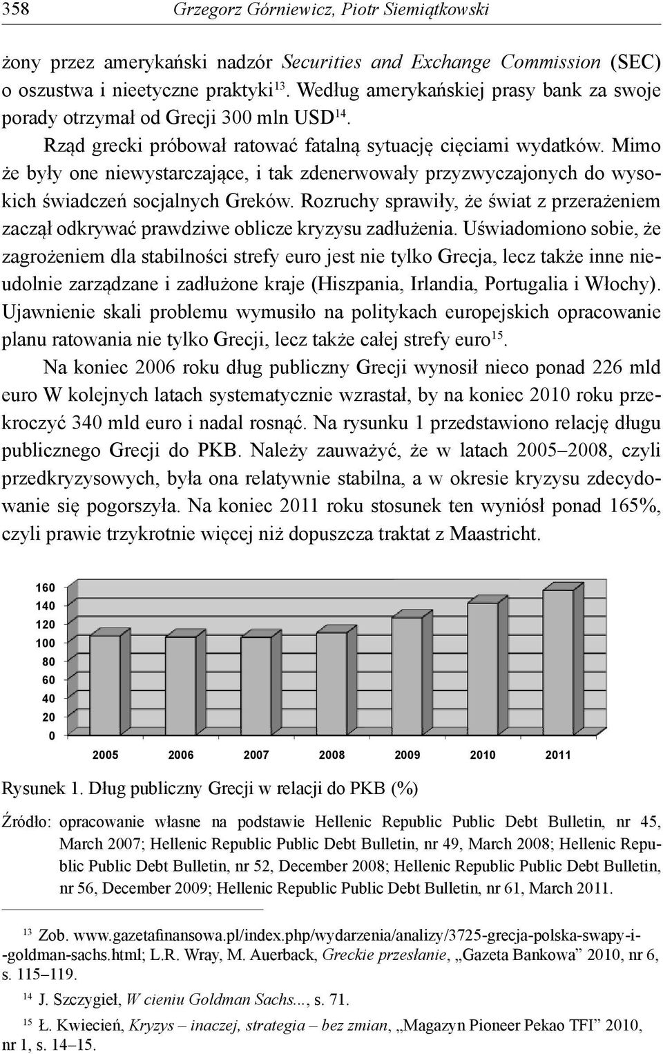 Mimo że były one niewystarczające, i tak zdenerwowały przyzwyczajonych do wysokich świadczeń socjalnych Greków.