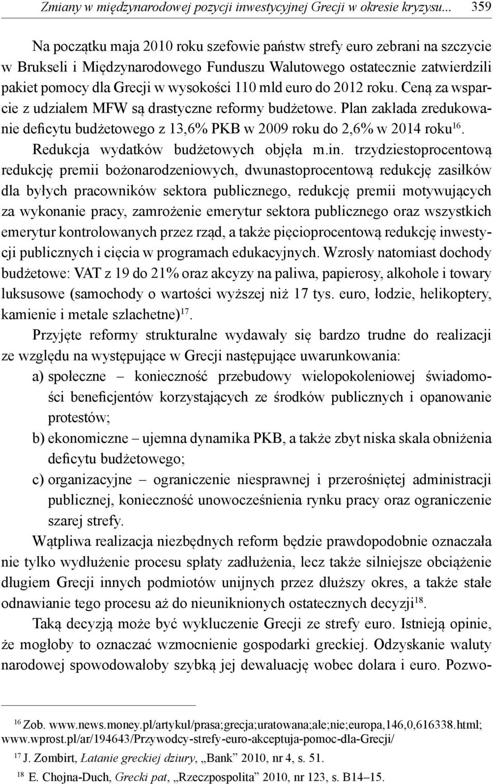 mld euro do 2012 roku. Ceną za wsparcie z udziałem MFW są drastyczne reformy budżetowe. Plan zakłada zredukowanie deficytu budżetowego z 13,6% PKB w 2009 roku do 2,6% w 2014 roku 16.