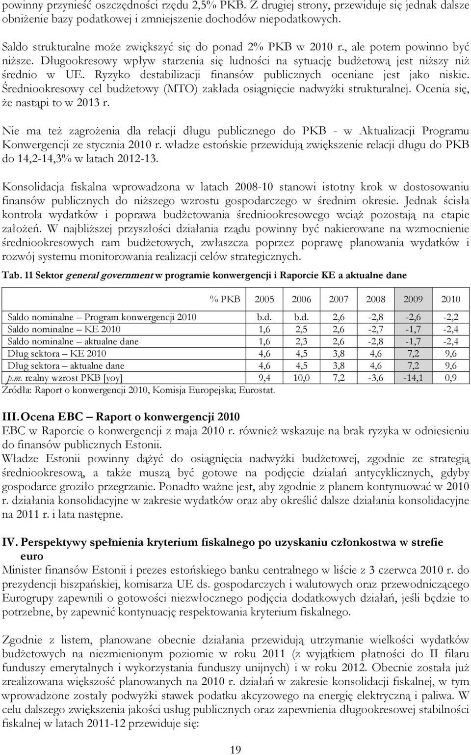 Ryzyko destabilizacji finansów publicznych oceniane jest jako niskie. Średniookresowy cel budŝetowy (MTO) zakłada osiągnięcie nadwyŝki strukturalnej. Ocenia się, Ŝe nastąpi to w 2013 r.