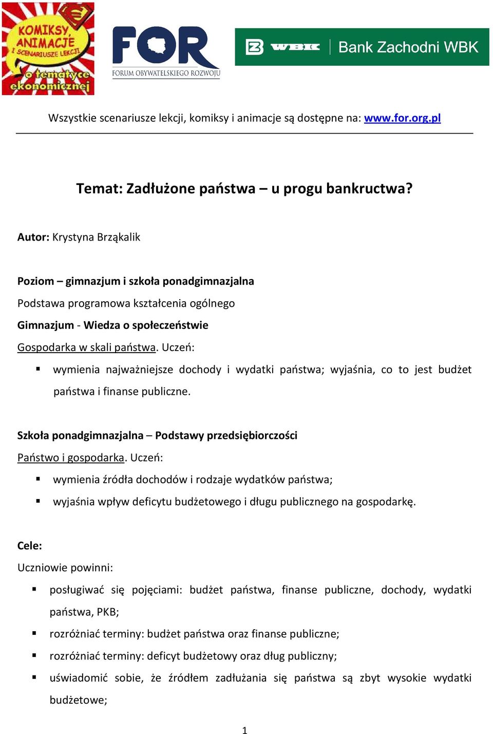 Uczeń: wymienia najważniejsze dochody i wydatki państwa; wyjaśnia, co to jest budżet państwa i finanse publiczne. Szkoła ponadgimnazjalna Podstawy przedsiębiorczości Państwo i gospodarka.