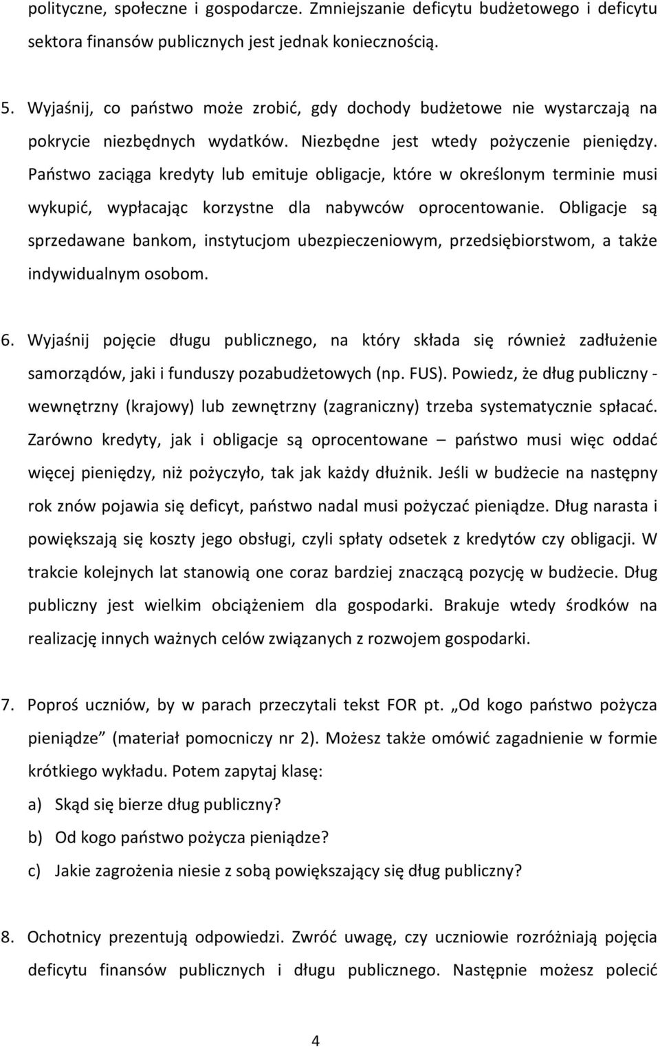 Państwo zaciąga kredyty lub emituje obligacje, które w określonym terminie musi wykupić, wypłacając korzystne dla nabywców oprocentowanie.