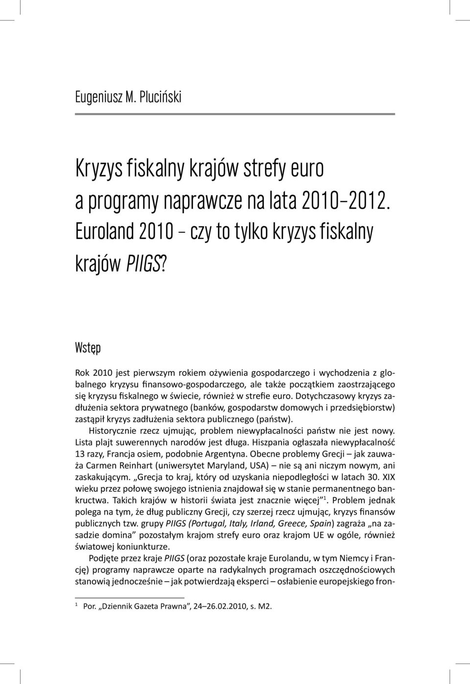 strefie euro. Dotychczasowy kryzys zadłużenia sektora prywatnego (banków, gospodarstw domowych i przedsiębiorstw) zastąpił kryzys zadłużenia sektora publicznego (państw).