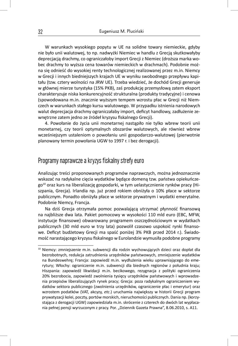 Podobnie można się odnieść do wysokiej renty technologicznej realizowanej przez m.in. Niemcy w Grecji i innych biedniejszych krajach UE w wyniku swobodnego przepływu kapitału (tzw.