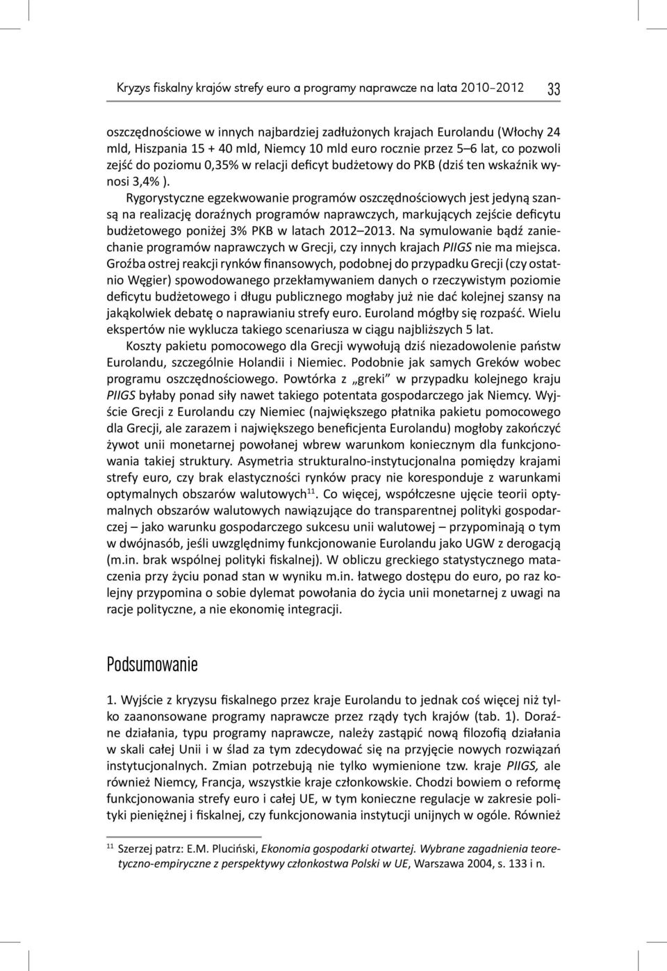 Rygorystyczne egzekwowanie programów oszczędnościowych jest jedyną szansą na realizację doraźnych programów naprawczych, markujących zejście deficytu budżetowego poniżej 3% PKB w latach 2012 2013.