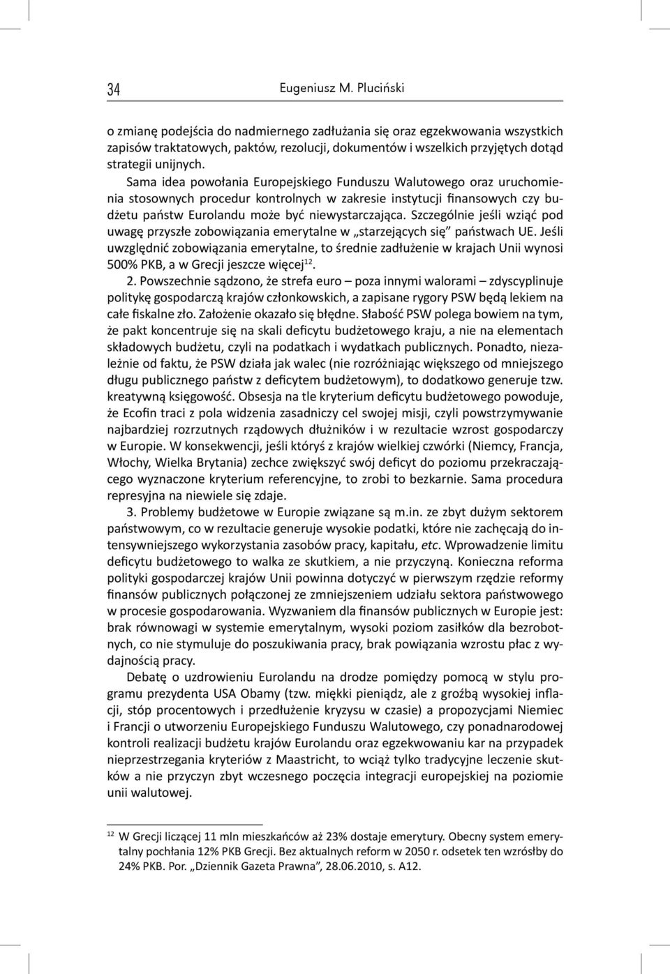 Sama idea powołania Europejskiego Funduszu Walutowego oraz uruchomienia stosownych procedur kontrolnych w zakresie instytucji finansowych czy budżetu państw Eurolandu może być niewystarczająca.