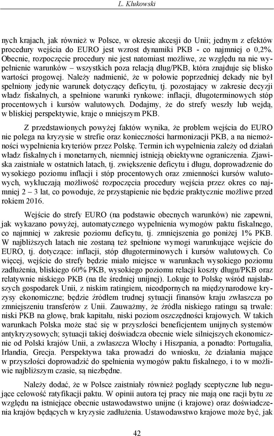 Należy nadmienić, że w połowie poprzedniej dekady nie był spełniony jedynie warunek dotyczący deficytu, tj.