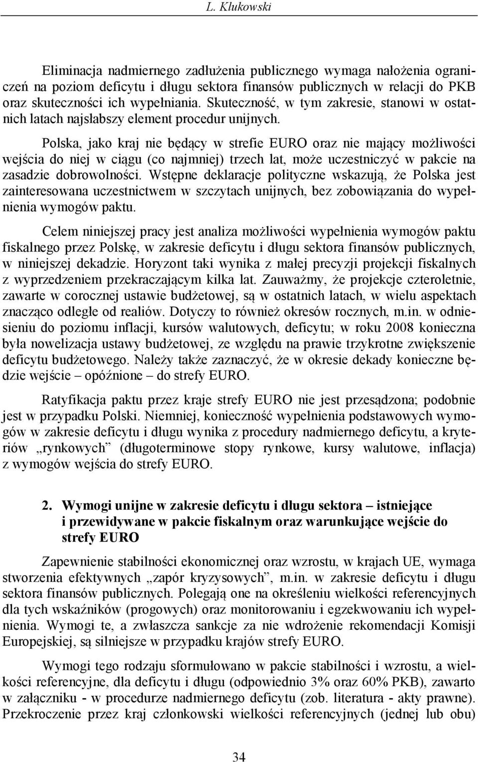 Polska, jako kraj nie będący w strefie EURO oraz nie mający możliwości wejścia do niej w ciągu (co najmniej) trzech lat, może uczestniczyć w pakcie na zasadzie dobrowolności.