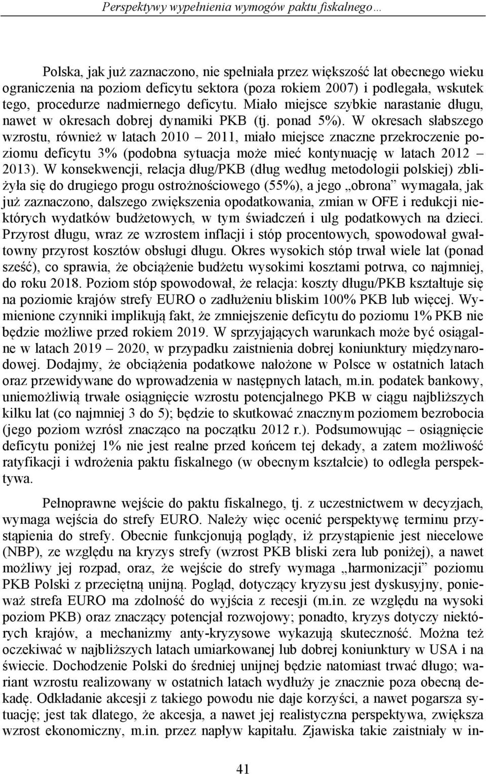 W okresach słabszego wzrostu, również w latach 2010 2011, miało miejsce znaczne przekroczenie poziomu deficytu 3% (podobna sytuacja może mieć kontynuację w latach 2012 2013).